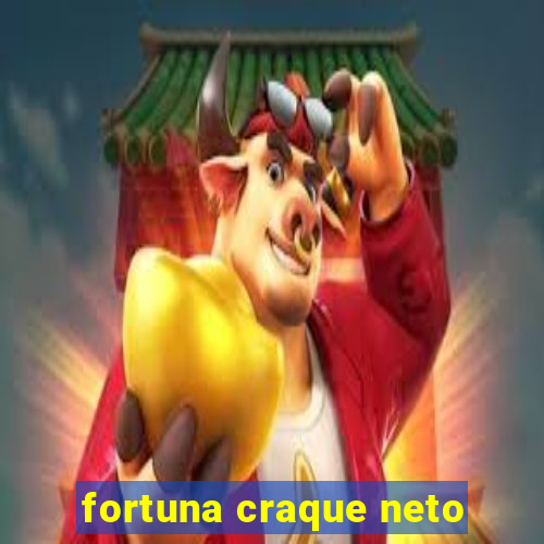 fortuna craque neto